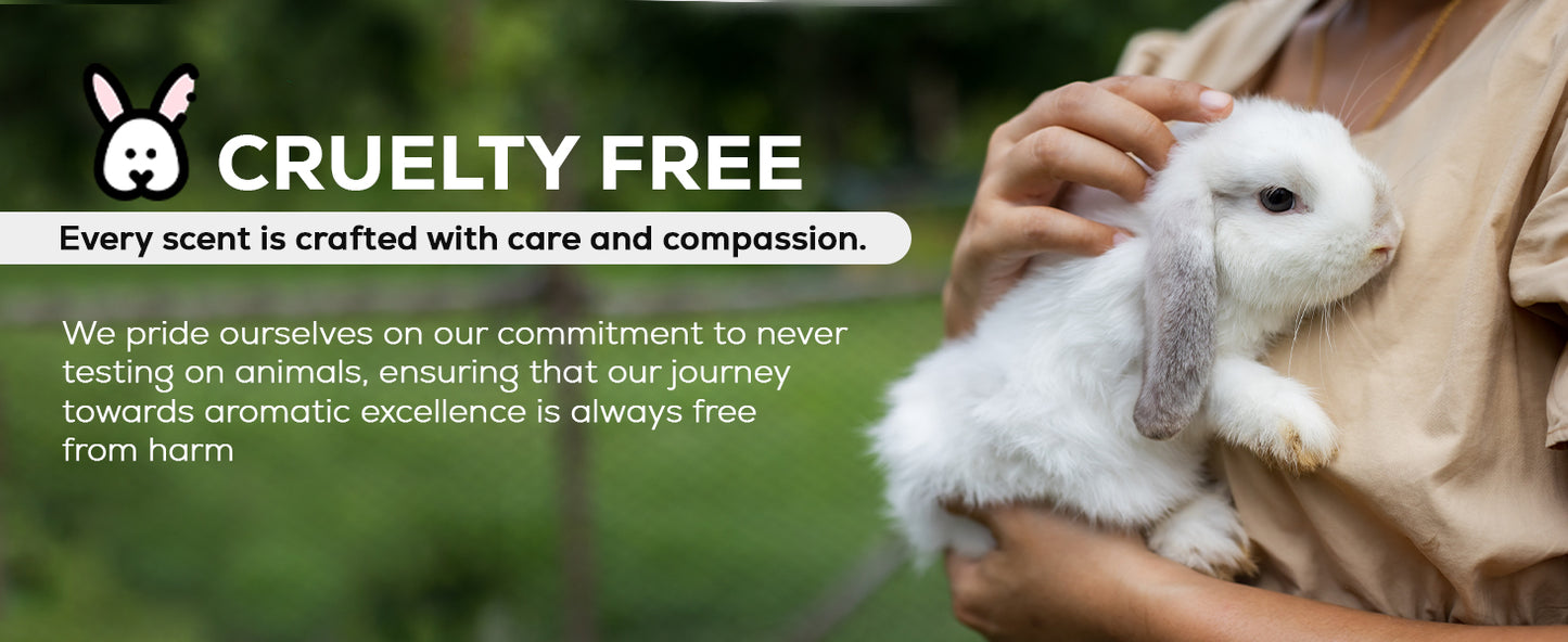 Cruelty free. Every scent is crafted with care and compassion. We pride ourselves on our commitment to never testing on animals, ensuring that our journey towards aromatic excellence is always free from harm.